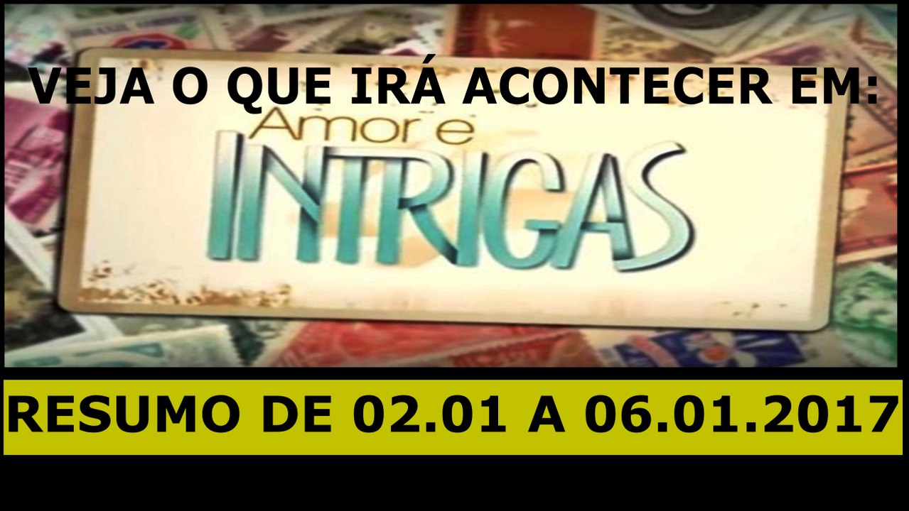 AMOR E INTRIGAS. 2 A 7.1.17