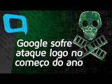 Google sofre ataque logo no começo do ano - Hoje no TecMundo