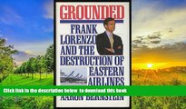 BEST PDF  Grounded: Frank Lorenzo and the Destruction of Eastern Airlines READ ONLINE