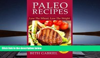 Download [PDF]  Paleo Recipes Lose The Wheat, Lose The Weight: Clean Eating, Gluten Free, Wheat