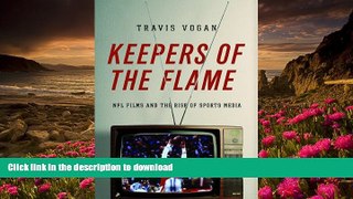 Read Online  Keepers of the Flame: NFL Films and the Rise of Sports Media Travis Vogan Pre Order