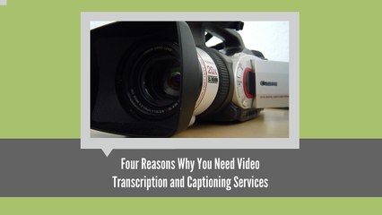 Four Reasons Why You Need Video Transcription and Captioning Services