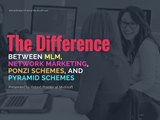 The Difference Between MLM, Network Marketing, Ponzi Schemes, and Pyramid Schemes