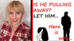 Why Men Pull Away? Is He Pulling Away? Let Him - Here Is Why!