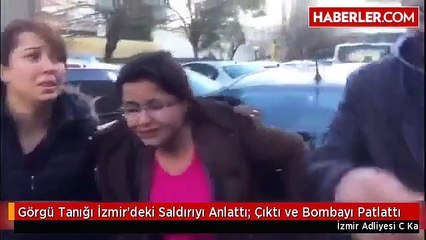 Görgü Tanığı İzmir'deki Saldırıyı Anlattı- Çıktı ve Bombayı Patlattı