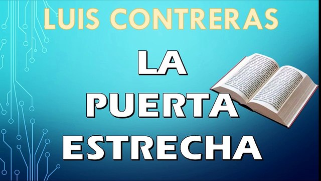 La puerta estrecha | LUIS CONTRERAS | PREDICACION EXPOSITIVA | PREDICAS CRISTIANAS
