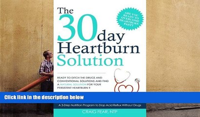 Read Online The 30 Day Heartburn Solution: A 3-Step Nutrition Program to Stop Acid Reflux Without