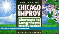 FREE [PDF] DOWNLOAD The Art of Chicago Improv: Short Cuts to Long-Form Improvisation Rob Kozlowski