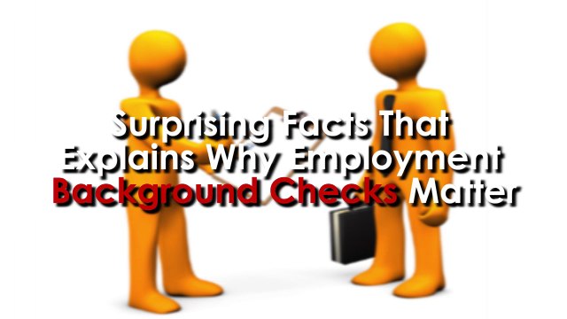 Surprising Facts That Explains Why Employment Background Checks Matter