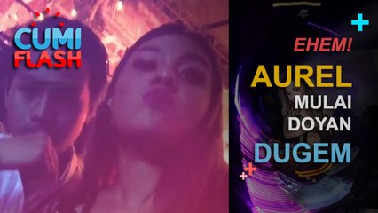 Ehem! Aurel Mulai Doyan Dugem? - CumiFlash 06 Januari 2017