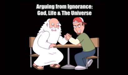 Arguing from Ignorance: God, Life & The Universe