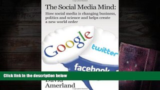 Read  The Social Media Mind: How Social Media Is Changing Business, Politics and Science and Helps