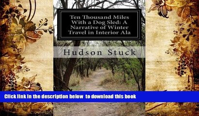 PDF [DOWNLOAD] Ten Thousand Miles With a Dog Sled: A Narrative of Winter Travel in Interior Ala