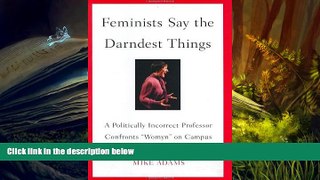 Read  Feminists Say the Darndest Things: A Politically Incorrect Professor Confronts 