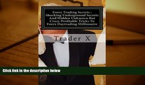 Read Book Forex Trading Secrets : Shocking Underground Secrets And Hidden Unknown But Crazy