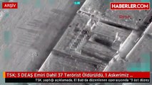 TSK- 3 DEAŞ Emiri Dahil 37 Terörist Öldürüldü, 1 Askerimiz Şehit