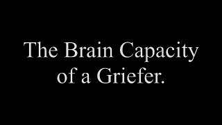 The Brain Capacity of a Griefer