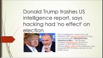 Donald Trump trashes US intelligence report, says hacking had 'no effect' on election