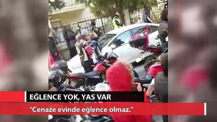 Cenaze evinde eğlence olmaz