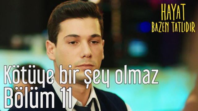 Hayat Bazen Tatlıdır 11. Bölüm Kötüye Bir şey Olmaz