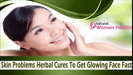 Skin Problems Herbal Cures To Get Glowing Face Fast