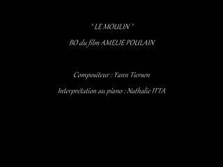 "Le Moulin" musique du film " Le fabuleux destin d'Amélie Poulain " composée par Yann Tiersen et interprétée au piano par Nathalie ITTA