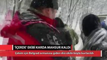 Karda mahsur kalan 'İçerde' ekibi böyle kurtarıldı