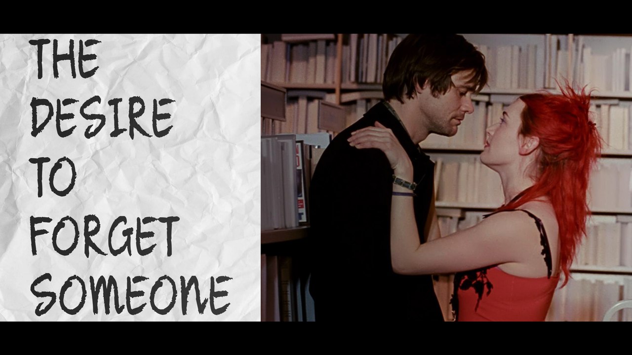 The desire to forget someone and the eternal sunshine of the spotless mind