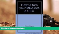 Read Book How to turn your MBA into a CEO Robert W Lear  For Full
