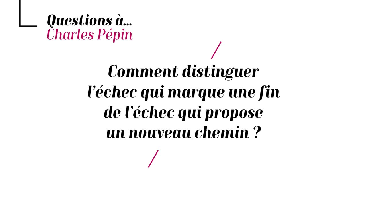 Charles Pépin - Comment distinguer l'échec qui marque une fin de l'échec qui propose un nouveau chemin ?