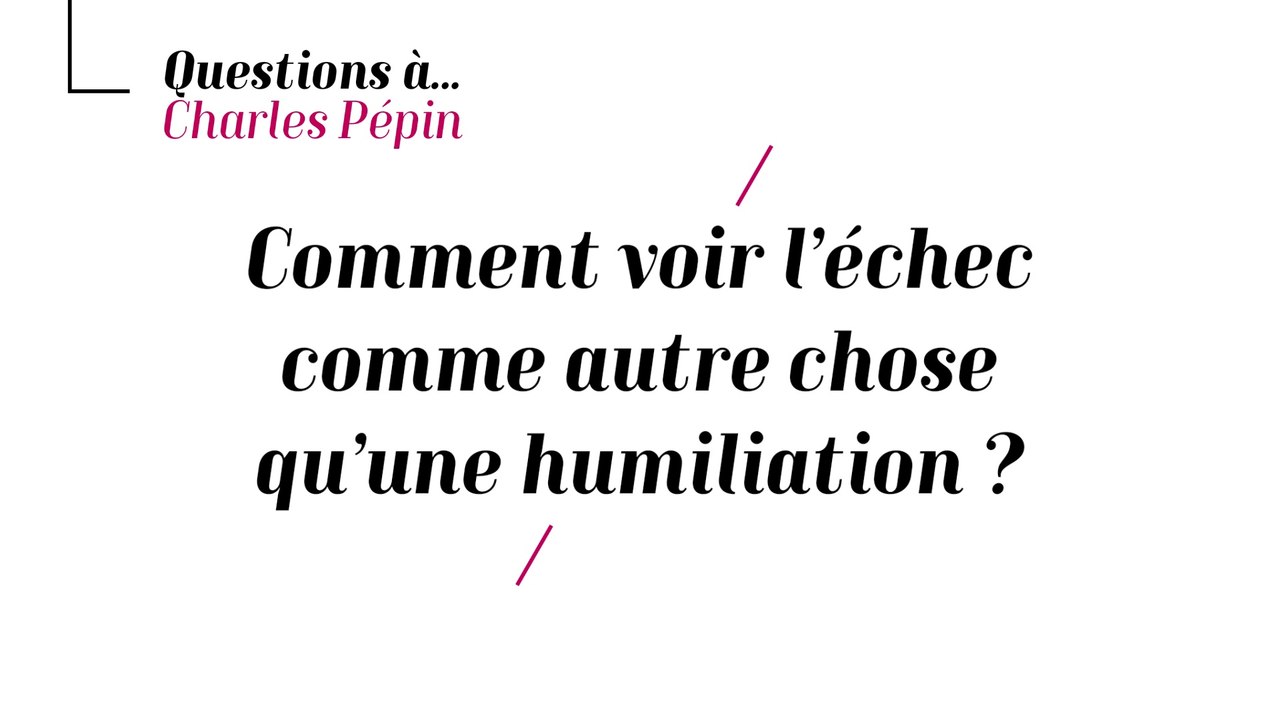 Charles Pépin - Comment voir l'échec comme autre chose qu'une humiliation ?