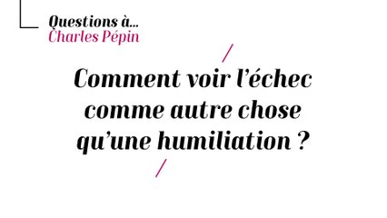 Charles Pépin - Comment voir l'échec comme autre chose qu'une humiliation ?