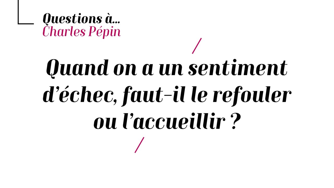 Charles Pépin - Faut-il refouler ou accueillir le sentiment d'échec ?