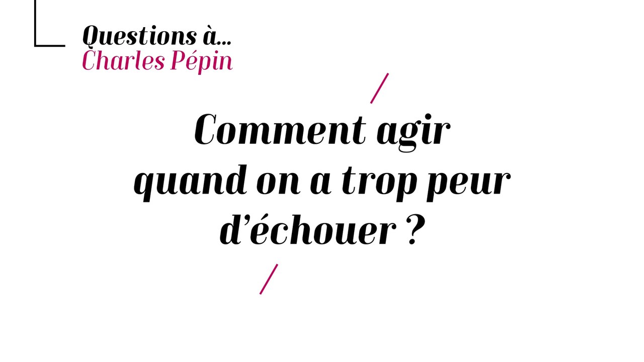 Charles Pépin - Comment agir quand on a trop peur de l'échec ?