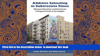 PDF [FREE] DOWNLOAD  Additive Schooling in Subtractive Times: Bilingual Education and Dominican