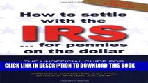 Read Online How to Settle With the IRS for Pennies on the Dollar: The Unoffical Guide for