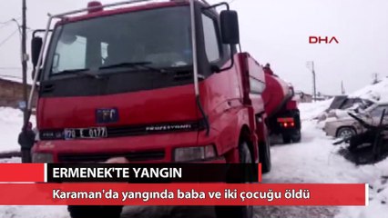 Karaman'da çıkan yangında üç kişi hayatını kaybetti