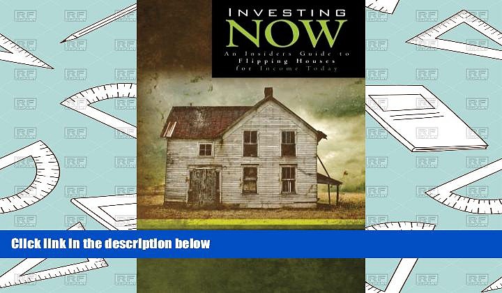 Read  Investing Now: An Insiders Guide to Flipping Houses For Income Today  Ebook READ Ebook