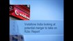 Vodafone India looking at potential merger to take on RJio-Report