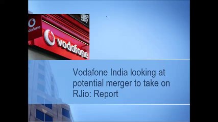 Vodafone India looking at potential merger to take on RJio-Report