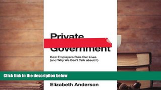 READ book  Private Government: How Employers Rule Our Lives (and Why We Don t Talk about It) (The