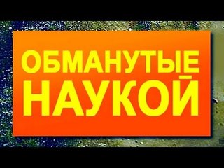 Обманутые наукой. Границы реальности