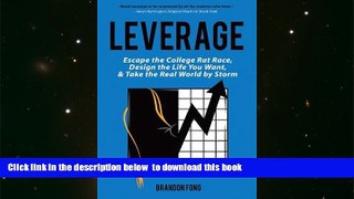 PDF [DOWNLOAD] Leverage: Escape the College Rat Race, Design the Life You Want, and Take the Real