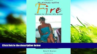 Audiobook  Playing With Fire: Wisdom for Women Who Smoke Betty B. Bryenton  For Free