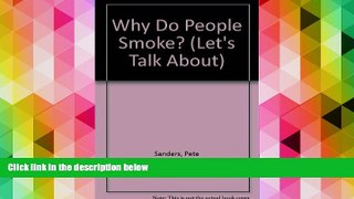 Read Book Why Do People Smoke? (Let s Talk About) Pete Sanders  For Full