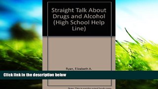 Read Book STRAIGHT TALK ABOUT DRUGS AND ALCOHOL (High School Help Line) Elizabeth Ryan  For Online