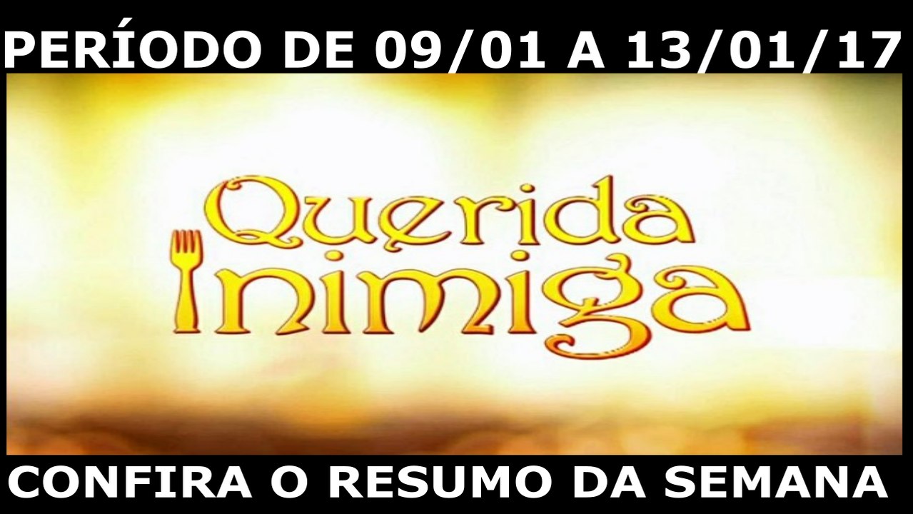 QUERIDA INIMIGA. 09 A 13.01.17