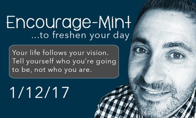 Encourage-Mint... to freshen your day. Your life follows your vision.