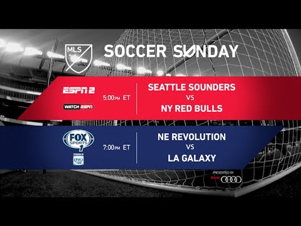 Soccer Sunday: Seattle Sounders v NY Red Bulls and New England Revolution v LA Galaxy