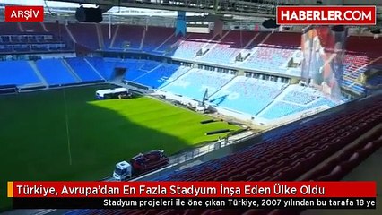 Türkiye, Avrupa'dan En Fazla Stadyum İnşa Eden Ülke Oldu